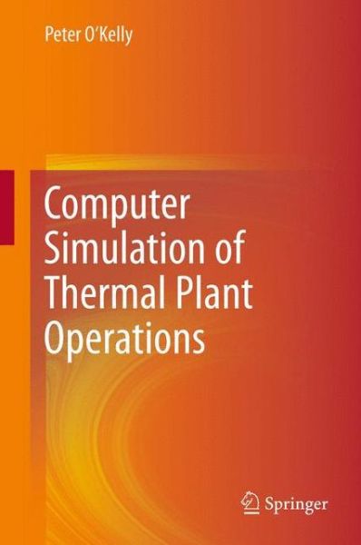 Computer Simulation of Thermal Plant Operations - Peter O'Kelly - Boeken - Springer-Verlag New York Inc. - 9781489992932 - 13 december 2014