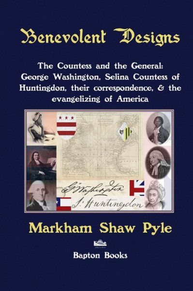 Cover for Markham Shaw Pyle · Benevolent Designs: the Countess and the General: George Washington, Selina Countess of Huntingdon, Their Correspondence, &amp; the Evangelizi (Taschenbuch) (2013)