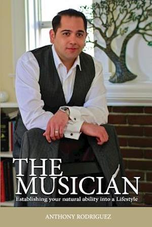 Cover for Anthony Rodriguez · The Musician: Establishing Your Natural Ability into a Lifestyle (Paperback Book) (2013)