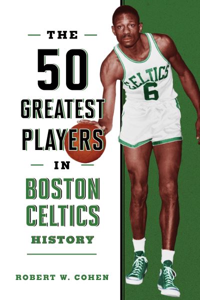 The 50 Greatest Players in Boston Celtics History - 50 Greatest Players - Robert W. Cohen - Books - Rowman & Littlefield - 9781493076932 - December 1, 2023