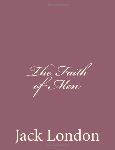 The Faith of men - Jack London - Livres - CreateSpace Independent Publishing Platf - 9781494491932 - 15 décembre 2013