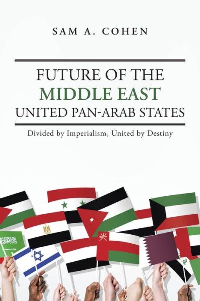 Cover for Sam A. Cohen · Future of the Middle East - United Pan-arab States: Divided by Imperialism, United by Destiny (Pocketbok) (2014)