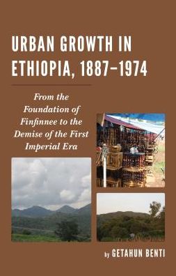 Cover for Getahun Benti · Urban Growth in Ethiopia, 1887-1974: From the Foundation of Finfinnee to the Demise of the First Imperial Era (Hardcover Book) (2016)