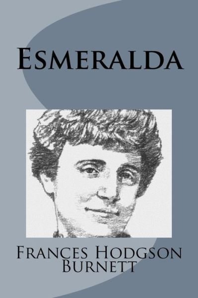 Esmeralda - Frances Hodgson Burnett - Livros - Createspace - 9781499102932 - 10 de abril de 2014