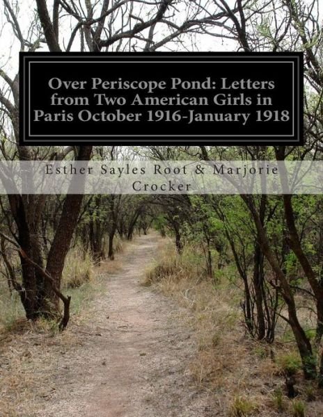 Cover for Crocker, Esther Sayles Root &amp; Marjorie · Over Periscope Pond: Letters from Two American Girls in Paris October 1916-january 1918 (Paperback Book) (2014)