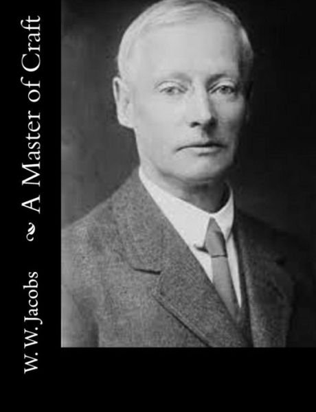 A Master of Craft - W. W. Jacobs - Livres - CreateSpace Independent Publishing Platf - 9781502356932 - 13 septembre 2014