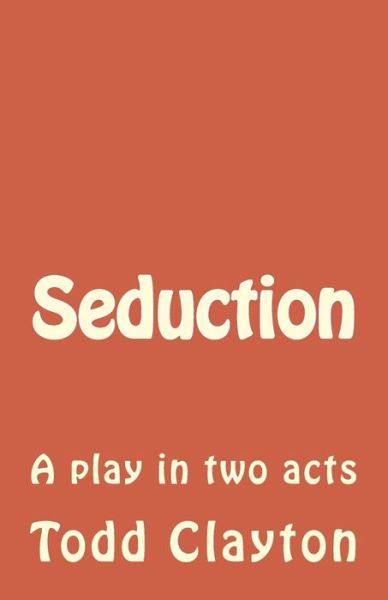 Cover for Todd M Clayton Jr · Seduction: a Play in Two Acts (Paperback Book) (2015)