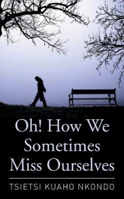 Cover for Tsietsi Kuaho Nkondo · Oh! How We Sometimes Miss Ourselves (Paperback Book) (2016)