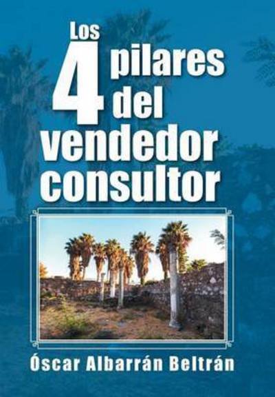 Cover for Oscar Albarran Beltran · Los 4 Pilares Del Vendedor Consultor (Hardcover Book) (2015)