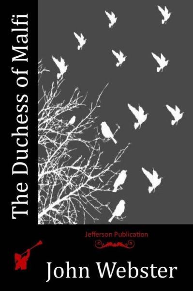 The Duchess of Malfi - John Webster - Books - Createspace - 9781512131932 - May 9, 2015