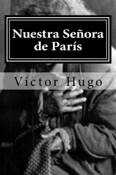 Nuestra Senora de Paris - Victor Hugo - Bøger - Createspace Independent Publishing Platf - 9781519666932 - 4. december 2015
