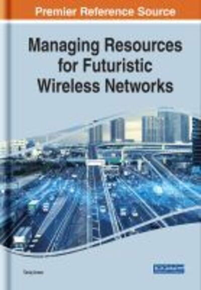 Managing Resources for Futuristic Wireless Networks - InfoSci-Books - Copyright 2021 - - Bücher - IGI Global - 9781522594932 - 25. September 2020