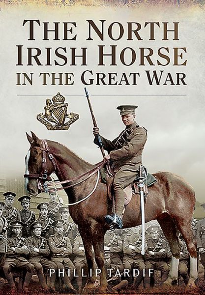 Cover for Phillip Tardif · The North Irish Horse in the Great War (Paperback Book) (2020)