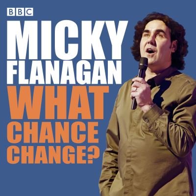 Cover for Micky Flanagan · Micky Flanagan: What Chance Change?: The complete BBC Radio series (Audiobook (CD)) [Unabridged edition] (2020)