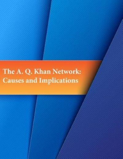 The A. Q. Khan Network - Naval Postgraduate School - Livros - Createspace Independent Publishing Platf - 9781530399932 - 6 de março de 2016