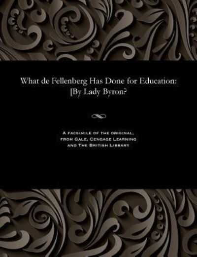 What de Fellenberg Has Done for Education - Anne Isabella Noel Baroness Went Byron - Boeken - Gale and the British Library - 9781535815932 - 13 december 1901