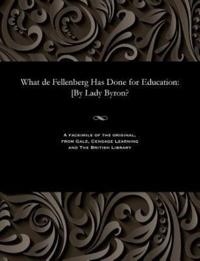 What de Fellenberg Has Done for Education - Anne Isabella Noel Baroness Went Byron - Böcker - Gale and the British Library - 9781535815932 - 13 december 1901