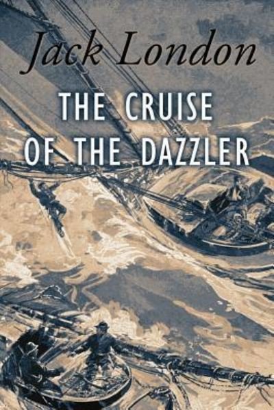 The Cruise of The Dazzler - Jack London - Kirjat - Createspace Independent Publishing Platf - 9781546718932 - tiistai 16. toukokuuta 2017