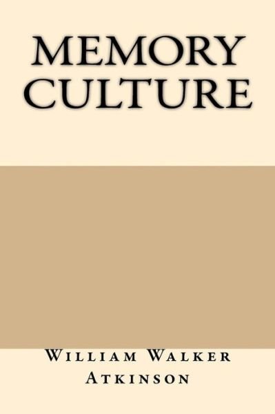 Memory Culture - William Walker Atkinson - Livros - Createspace Independent Publishing Platf - 9781547021932 - 30 de maio de 2017