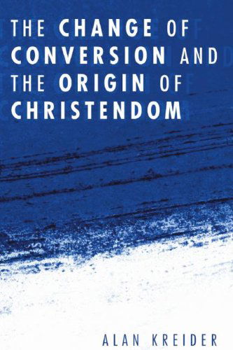 Cover for Alan Kreider · The Change of Conversion and the Origin of Christendom: (Taschenbuch) [Reprint edition] (2007)