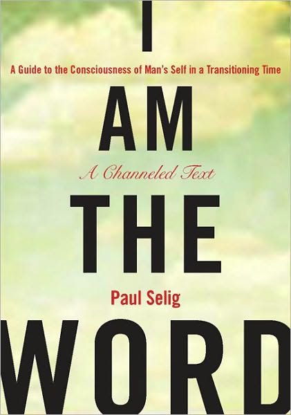 I Am the Word: A Guide to the Consciousness of Man's Self in a Transitioning Time - Mastery Trilogy / Paul Selig Series - Paul Selig - Books - Penguin Putnam Inc - 9781585427932 - June 24, 2010