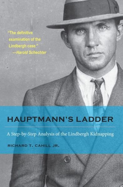 Cover for Richard T. Cahill Jr. · Hauptmann's Ladder: A Step-by-Step Analysis of the Lindbergh Kidnapping - True Crime History (Paperback Book) (2014)