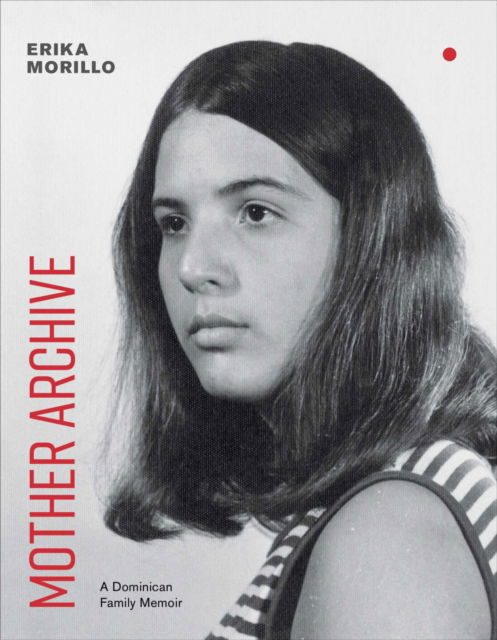 Mother Archive: A Dominican Family Memoir - Erika Morillo - Books - University of Iowa Press - 9781609389932 - October 28, 2024