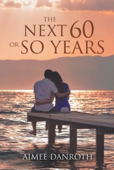 Cover for Aimee Danroth · The Next 60 or So Years (Paperback Book) (2021)