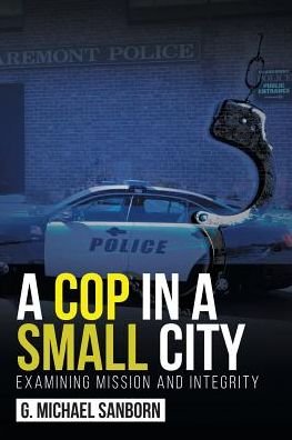Cover for G Michael Sanborn · A Cop in a Small City: Examining Mission and Integrity (Paperback Book) (2019)