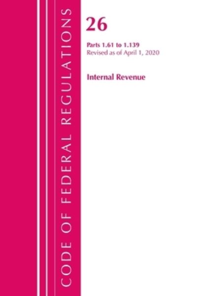 Cover for Office Of The Federal Register (U.S.) · Code of Federal Regulations, Title 26 Internal Revenue 1.61-1.139, Revised as of April 1, 2020 - Code of Federal Regulations, Title 26 Internal Revenue (Paperback Book) (2021)