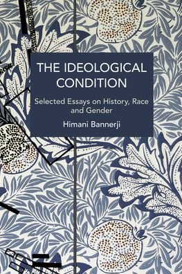 Cover for Himani Bannerji · The Ideological Condition: Selected Essays on History, Race and Gender - Historical Materialism (Pocketbok) (2021)