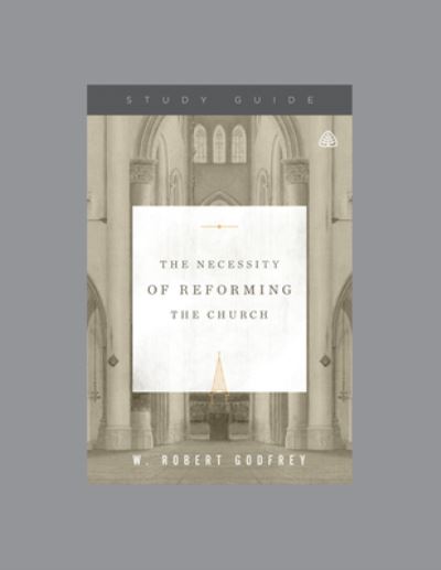 Cover for W. Robert Godfrey · Necessity of Reforming the Church Study Guide, The (Paperback Book) (2020)