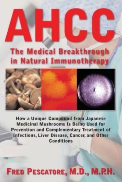 AHCC: The Medical Breakthrough in Natural Immunotherapy - Fred Pescatore - Kirjat - Basic Health Publications - 9781681626932 - torstai 13. toukokuuta 2010