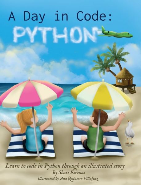 Cover for Shari Eskenas · A Day in Code- Python: Learn to Code in Python through an Illustrated Story (for Kids and Beginners) - A Day in Code (Hardcover Book) (2021)