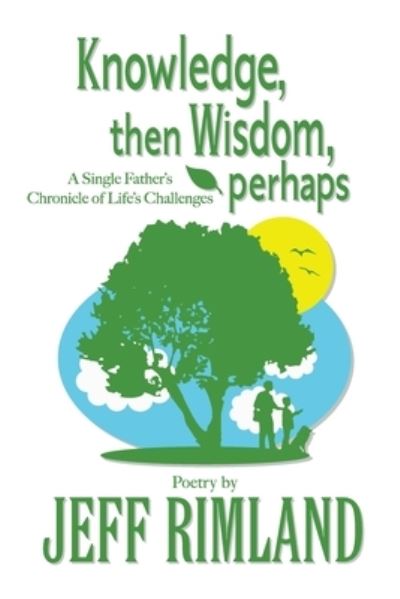 Knowledge Then Wisdom, Perhaps - Jeff Rimland - Books - Omni Solutions Inc. - 9781737862932 - December 21, 2022