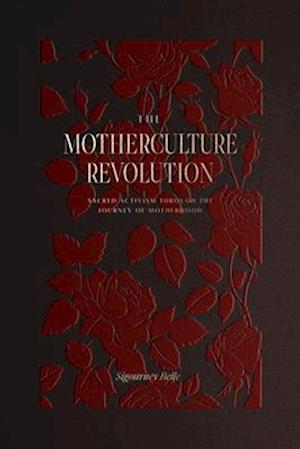 Cover for Sigourney Belle · The MotherCulture Revolution: Sacred Activism through the Journey of Motherhood (Hardcover Book) (2025)