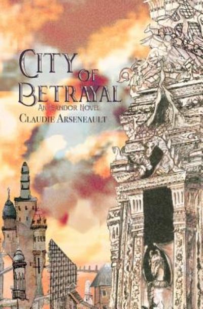 Cover for Claudie Arseneault · City of Betrayal: An Isandor Novel - City of Spires (Paperback Book) (2018)