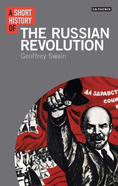 Cover for Swain, Professor Emeritus Geoffrey (University of Glasgow, UK) · A Short History of the Russian Revolution - Short Histories (Pocketbok) (2017)