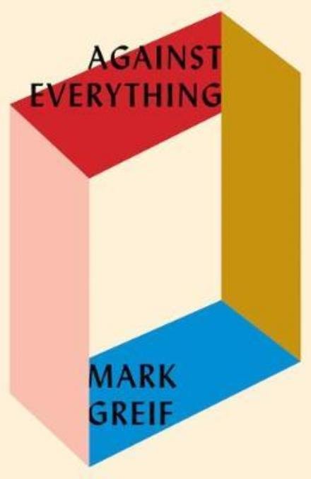 Cover for Mark Greif · Against Everything: On Dishonest Times (Pocketbok) (2017)