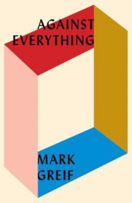 Cover for Mark Greif · Against Everything: On Dishonest Times (Pocketbok) (2017)