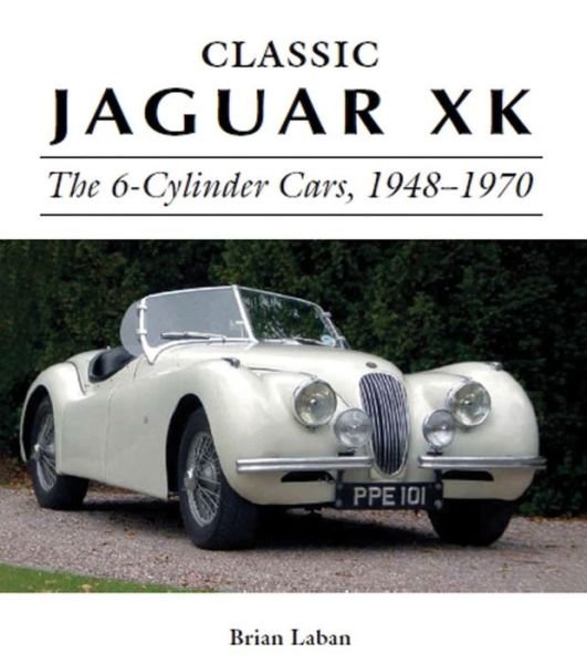 Cover for Brian Laban · Classic Jaguar XK: The 6-Cylinder Cars 1948 - 1970 (Gebundenes Buch) (2016)