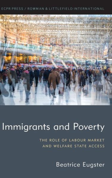 Immigrants and Poverty: The Role of Labour Market and Welfare State Access - Beatrice Eugster - Kirjat - ECPR Press - 9781785522932 - torstai 21. kesäkuuta 2018