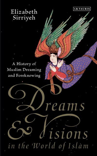 Cover for Sirriyeh, Elizabeth (University of Leeds, UK) · Dreams and Visions in the World of Islam: A History of Muslim Dreaming and Foreknowing (Paperback Book) (2018)