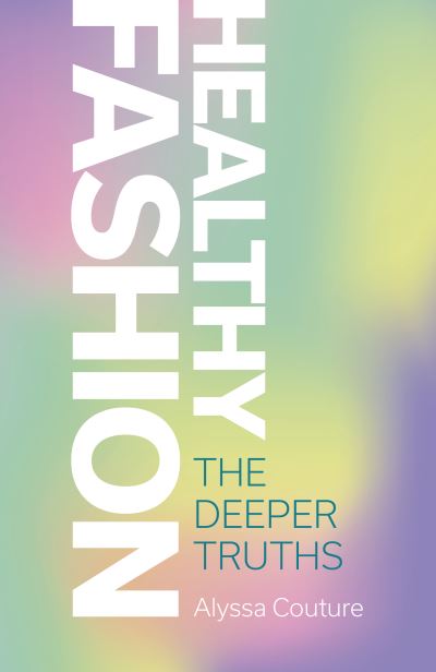 Healthy Fashion: The Deeper Truths - Alyssa Couture - Libros - Collective Ink - 9781789045932 - 26 de noviembre de 2021