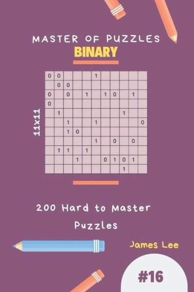 Cover for James Lee · Master of Puzzles Binary - 200 Hard to Master Puzzles 11x11 Vol.16 (Taschenbuch) (2018)