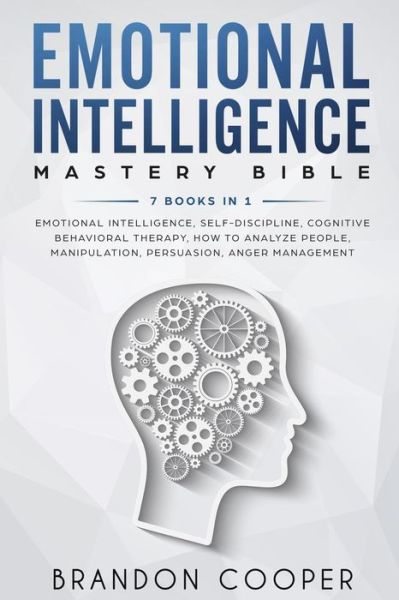 Cover for Brandon Cooper · Emotional Intelligence Mastery Bible 7 BOOKS IN 1 - Emotional Intelligence, Self-Discipline, Cognitive Behavioral Therapy, How to Analyze People, Manipulation, Persuasion, Anger Management (Paperback Book) (2018)