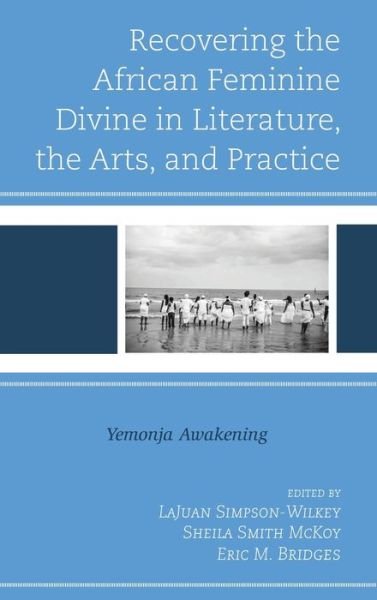 Cover for Laju Simpson-wilkey · Recovering the African Feminine Divine in Literature, the Arts, and Practice: Yemonja Awakening - The Black Atlantic Cultural Series: Revisioning Artistic, Historical, Literary, Psychological, and Sociological Perspectives (Hardcover Book) (2020)