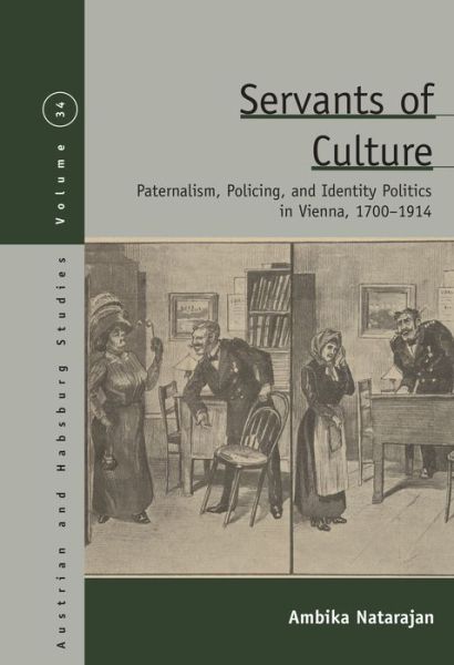 Cover for Ambika Natarajan · Servants of Culture: Paternalism, Policing, and Identity Politics in Vienna, 1700-1914 - Austrian and Habsburg Studies (Hardcover Book) (2023)