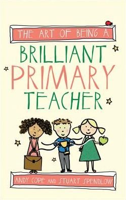 Cover for Andy Cope · The Art of Being a Brilliant Primary Teacher - The Art of Being Brilliant Series (Paperback Bog) (2015)