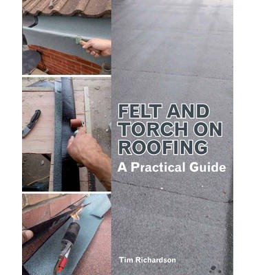 Felt and Torch on Roofing: A Practical Guide - Tim Richardson - Kirjat - The Crowood Press Ltd - 9781847976932 - tiistai 4. maaliskuuta 2014